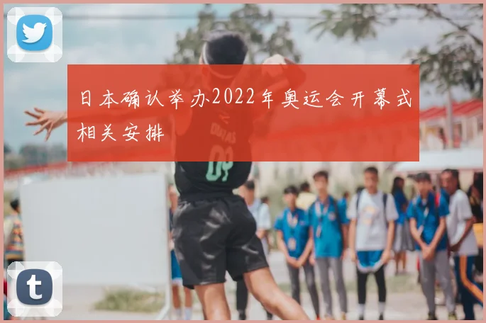 日本确认举办2022年奥运会开幕式相关安排